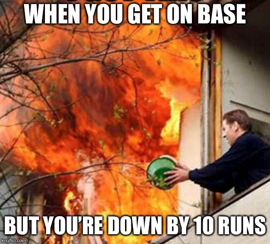 Futile Effort Frank | WHEN YOU GET ON BASE; BUT YOU’RE DOWN BY 10 RUNS | image tagged in futile effort frank | made w/ Imgflip meme maker