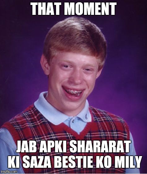 Bad Luck Brian Meme | THAT MOMENT; JAB APKI SHARARAT KI SAZA BESTIE KO MILY | image tagged in memes,bad luck brian | made w/ Imgflip meme maker