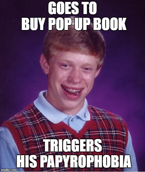 Bad Luck Brian Meme | GOES TO BUY POP UP BOOK TRIGGERS HIS PAPYROPHOBIA | image tagged in memes,bad luck brian | made w/ Imgflip meme maker