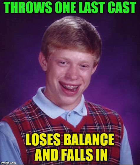 Bad Luck Brian Meme | THROWS ONE LAST CAST LOSES BALANCE AND FALLS IN | image tagged in memes,bad luck brian | made w/ Imgflip meme maker