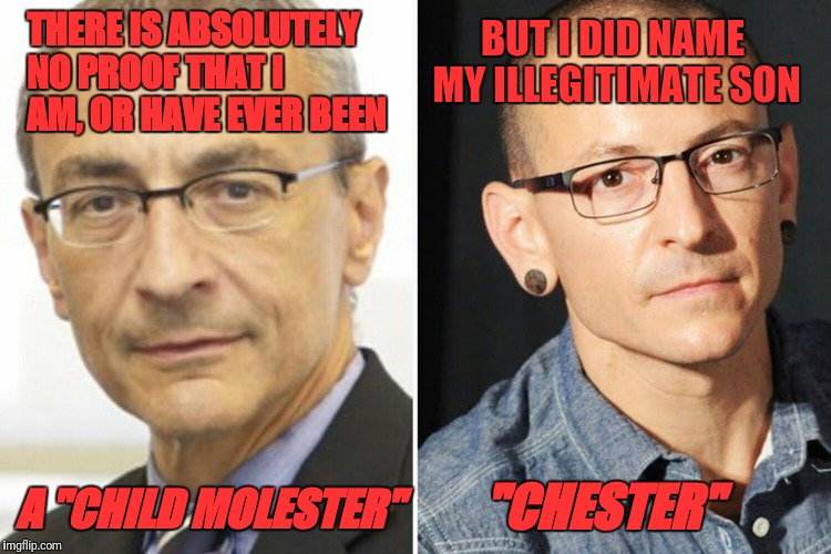 BUT I DID NAME MY ILLEGITIMATE SON; THERE IS ABSOLUTELY NO PROOF THAT I AM, OR HAVE EVER BEEN; A "CHILD MOLESTER"; "CHESTER" | image tagged in chester  the molester | made w/ Imgflip meme maker