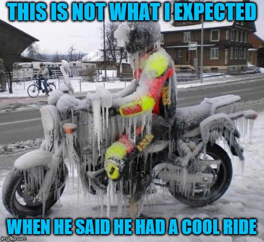 No ordinary boy is gonna do.  I want a rider that's cool. | THIS IS NOT WHAT I EXPECTED; WHEN HE SAID HE HAD A COOL RIDE | image tagged in memes,dashhopes,motorcycle,cool ride,iced over,funny | made w/ Imgflip meme maker