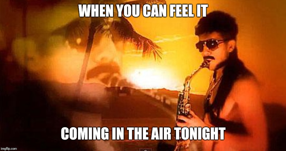 In the Air Tonight | WHEN YOU CAN FEEL IT; COMING IN THE AIR TONIGHT | image tagged in memes,funny memes,dank memes,music,mullet,beach | made w/ Imgflip meme maker