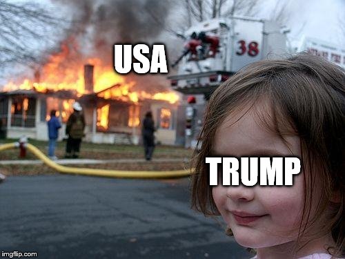 Trump with USA after elections... | USA; TRUMP | image tagged in memes,disaster girl,donald trump,politics,funny | made w/ Imgflip meme maker