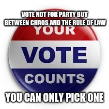 Chaos or the rule of law?  Get out and vote. | VOTE NOT FOR PARTY BUT BETWEEN CHAOS AND THE RULE OF LAW; YOU CAN ONLY PICK ONE | image tagged in vote,chaos,law and order,pick one,democrat,republican | made w/ Imgflip meme maker