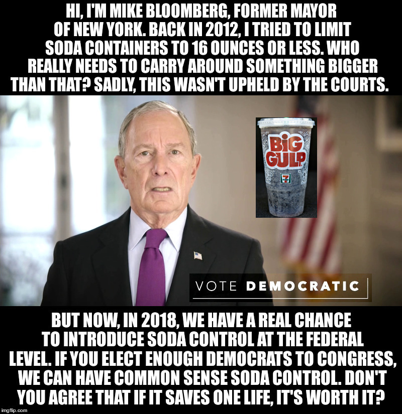 Isn't This Something That's Long Overdue? | image tagged in michael bloomberg,soda ban,nanny state,liberals always know whats best for you,dont hesitate to tell you | made w/ Imgflip meme maker