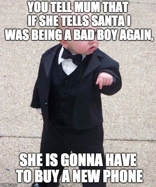 Baby Godfather Meme | YOU TELL MUM THAT IF SHE TELLS SANTA I WAS BEING A BAD BOY AGAIN, SHE IS GONNA HAVE TO BUY A NEW PHONE | image tagged in memes,baby godfather | made w/ Imgflip meme maker
