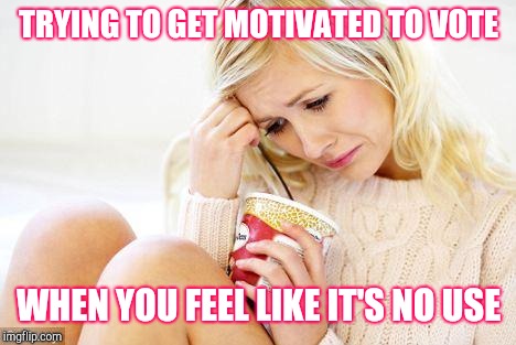 crying woman eating ice cream | TRYING TO GET MOTIVATED TO VOTE; WHEN YOU FEEL LIKE IT'S NO USE | image tagged in crying woman eating ice cream | made w/ Imgflip meme maker