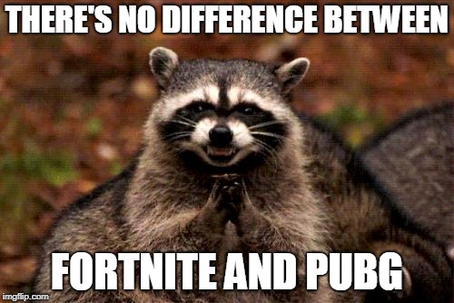 let the comments roll in | THERE'S NO DIFFERENCE BETWEEN; FORTNITE AND PUBG | image tagged in memes,evil plotting raccoon | made w/ Imgflip meme maker