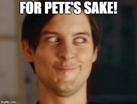 Spiderman Peter Parker Meme | FOR PETE'S SAKE! | image tagged in memes,spiderman peter parker | made w/ Imgflip meme maker