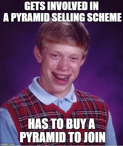 Bad Luck Brian Meme | GETS INVOLVED IN A PYRAMID SELLING SCHEME; HAS TO BUY A PYRAMID TO JOIN | image tagged in memes,bad luck brian,pyramids,scammers | made w/ Imgflip meme maker