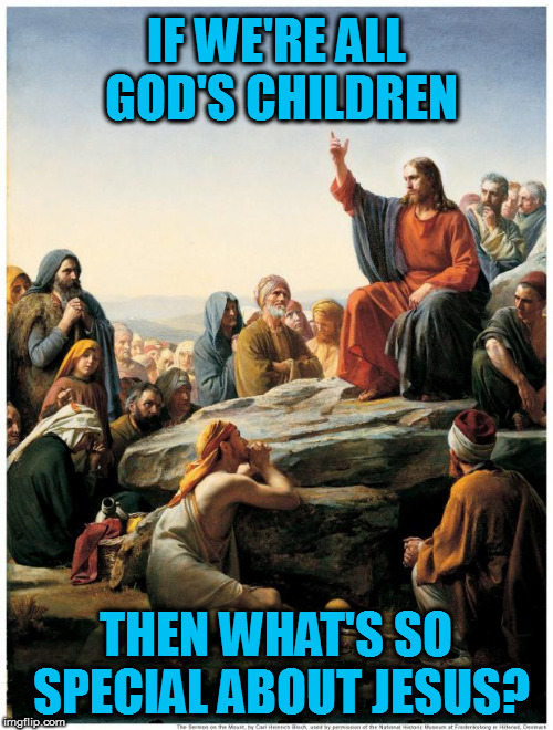 When everybody is special, then no one is | IF WE'RE ALL GOD'S CHILDREN; THEN WHAT'S SO SPECIAL ABOUT JESUS? | image tagged in memes,jesus charlie,religious logic | made w/ Imgflip meme maker