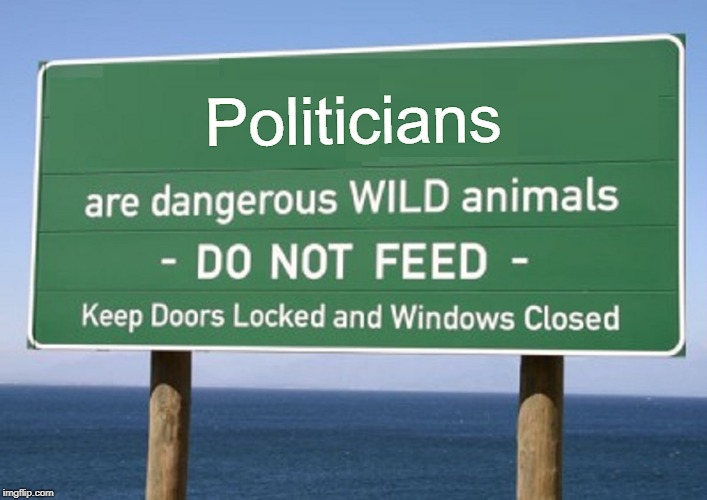 WARNING WARNING WARNING | Politicians | image tagged in vince vance,wild animals,politicians,do not feed animals,dangerous animals,politics | made w/ Imgflip meme maker