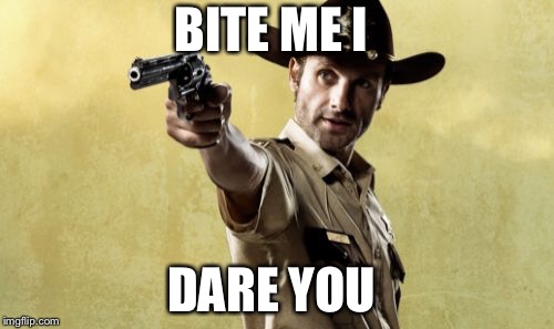Rick Grimes | BITE ME I; DARE YOU | image tagged in memes,rick grimes | made w/ Imgflip meme maker