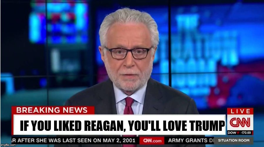 CNN "Wolf of Fake News" Fanfiction | IF YOU LIKED REAGAN, YOU'LL LOVE TRUMP | image tagged in cnn wolf of fake news fanfiction | made w/ Imgflip meme maker