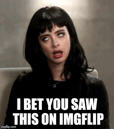 Kristen Ritter eye roll | I BET YOU SAW THIS ON IMGFLIP | image tagged in kristen ritter eye roll | made w/ Imgflip meme maker