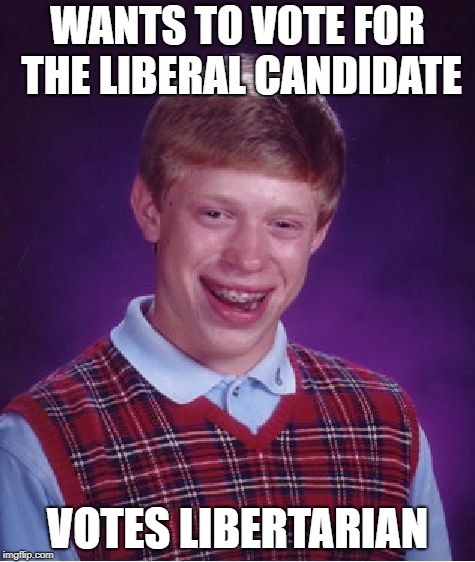 Happy voting day! | WANTS TO VOTE FOR THE LIBERAL CANDIDATE; VOTES LIBERTARIAN | image tagged in memes,bad luck brian,liberals,voting | made w/ Imgflip meme maker