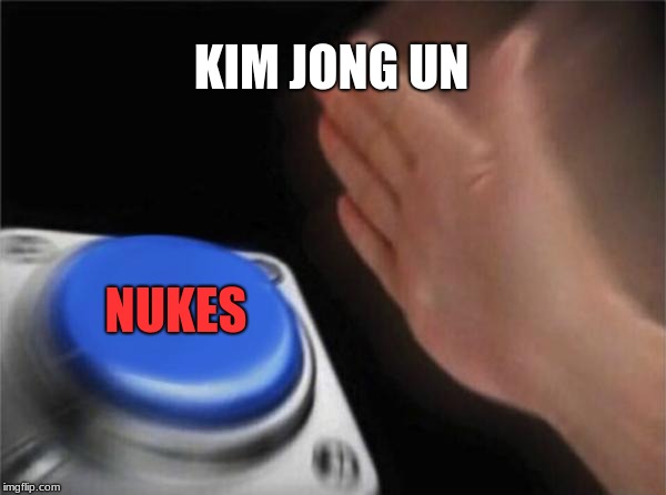Blank Nut Button | KIM JONG UN; NUKES | image tagged in memes,blank nut button | made w/ Imgflip meme maker