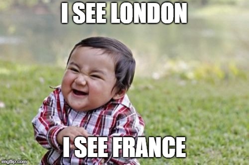Evil Toddler Meme | I SEE LONDON I SEE FRANCE | image tagged in memes,evil toddler | made w/ Imgflip meme maker