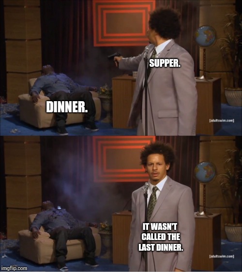 Disciples Gather For the Last Dinner. | SUPPER. DINNER. IT WASN'T CALLED THE LAST DINNER. | image tagged in memes,who killed hannibal,the last supper,last supper,meme,disappointed jesus | made w/ Imgflip meme maker