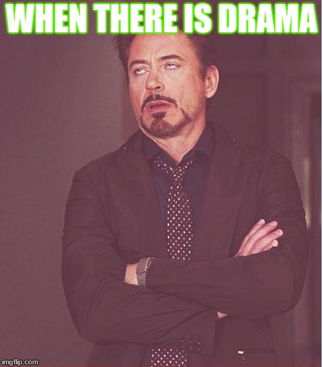 Face You Make Robert Downey Jr Meme | WHEN THERE IS DRAMA | image tagged in memes,face you make robert downey jr | made w/ Imgflip meme maker