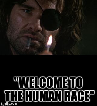 Shut it all down,Snake | "WELCOME TO THE HUMAN RACE" | image tagged in memes,snake,kurt russell,ending | made w/ Imgflip meme maker
