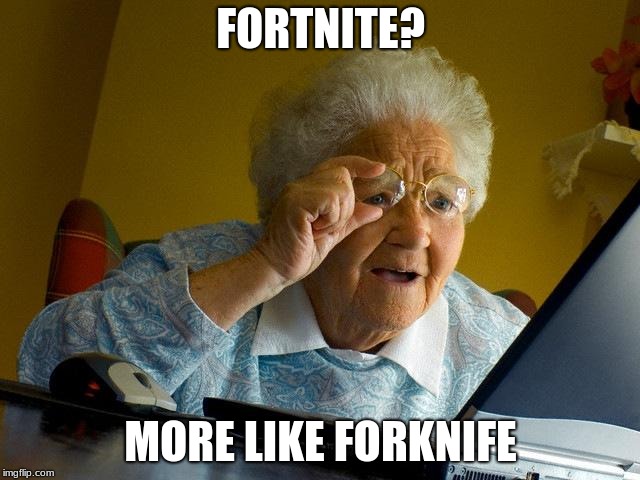 Grandma Finds The Internet | FORTNITE? MORE LIKE FORKNIFE | image tagged in memes,grandma finds the internet | made w/ Imgflip meme maker