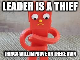 LEADER IS A THIEF; THINGS WILL IMPROVE ON THERE OWN | made w/ Imgflip meme maker