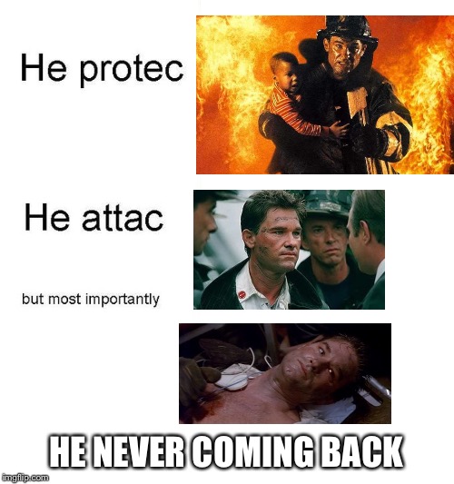 Bull protec but he also attac | HE NEVER COMING BACK | image tagged in he protec,backdraft,firefighter,fire | made w/ Imgflip meme maker