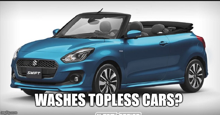 WASHES TOPLESS CARS? | made w/ Imgflip meme maker