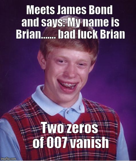 Bad Luck Brian Meme | Meets James Bond and says:
My name is Brian....... bad luck Brian; Two zeros of 007 vanish | image tagged in memes,bad luck brian | made w/ Imgflip meme maker