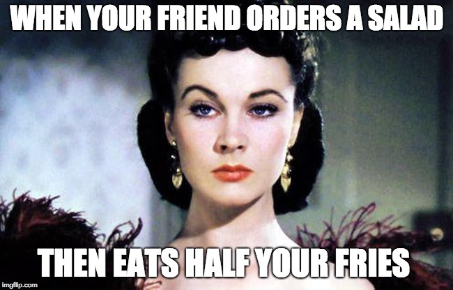 the end of all friendships | WHEN YOUR FRIEND ORDERS A SALAD; THEN EATS HALF YOUR FRIES | image tagged in food | made w/ Imgflip meme maker
