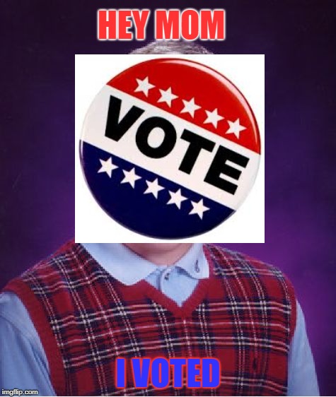 Teenage voter's be like @_@ so i shouldn't of voted for him | HEY MOM; I VOTED | image tagged in teenagers,vote | made w/ Imgflip meme maker