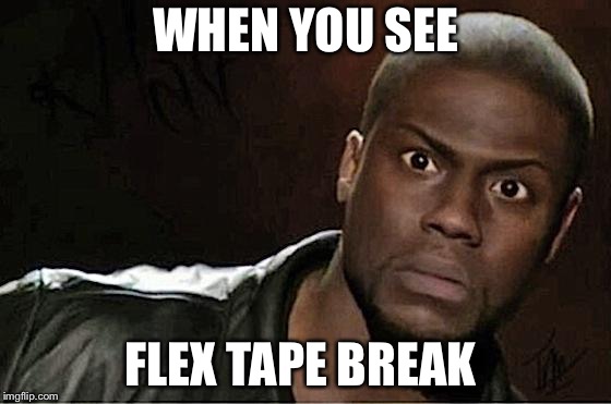 Kevin Hart Meme | WHEN YOU SEE; FLEX TAPE BREAK | image tagged in memes,kevin hart | made w/ Imgflip meme maker