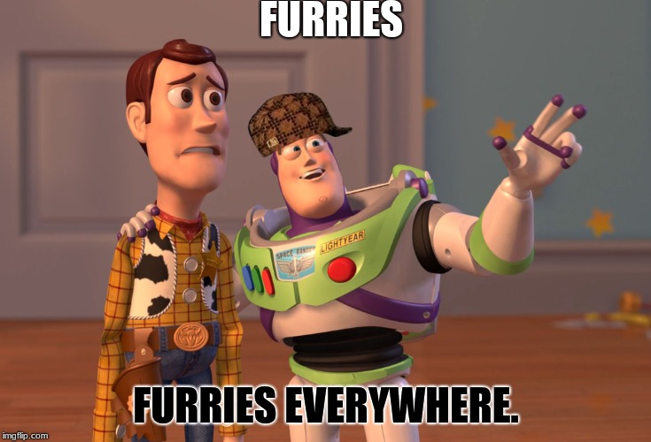 X-X They're everywhere. | FURRIES; FURRIES EVERYWHERE. | image tagged in memes,scumbag,furries,x x everywhere | made w/ Imgflip meme maker