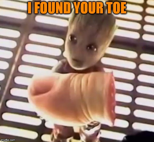 Groot Toe | I FOUND YOUR TOE | image tagged in groot toe | made w/ Imgflip meme maker