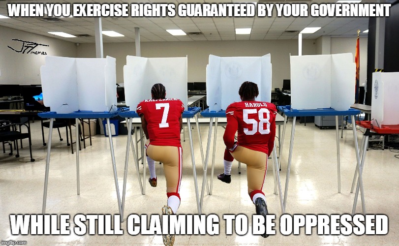 WHEN YOU EXERCISE RIGHTS GUARANTEED BY YOUR GOVERNMENT; WHILE STILL CLAIMING TO BE OPPRESSED | image tagged in kapernick,colin kaepernick oppressed,voting,nfl memes,original meme,original template | made w/ Imgflip meme maker