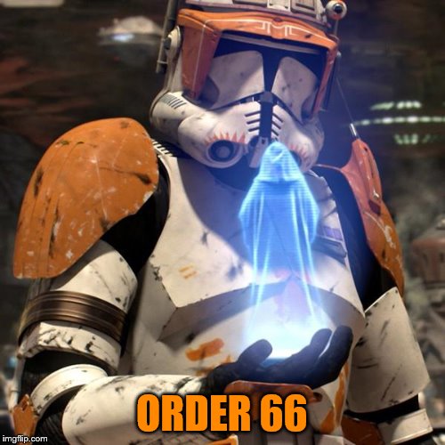 Order 66 | ORDER 66 | image tagged in order 66 | made w/ Imgflip meme maker