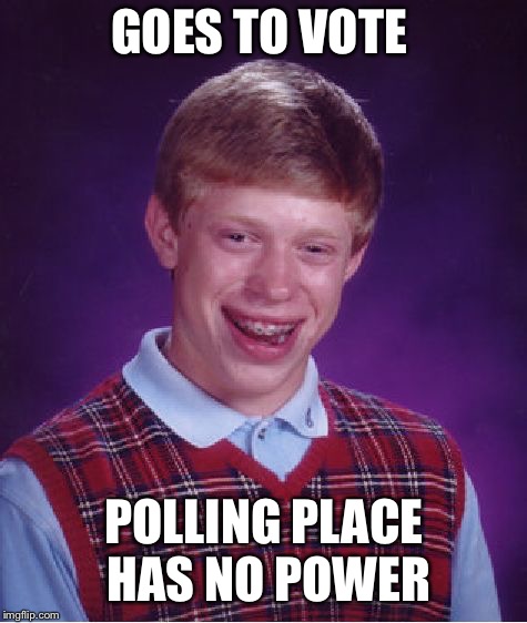 This actually happened in Knoxville today | GOES TO VOTE; POLLING PLACE HAS NO POWER | image tagged in memes,bad luck brian | made w/ Imgflip meme maker