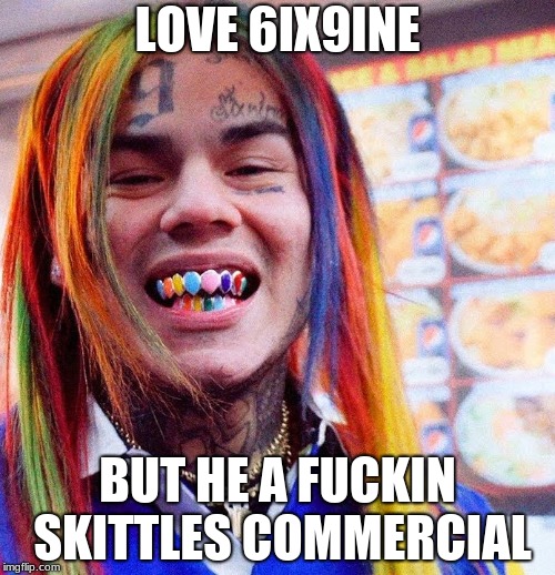 Skittle 6ix9ine | LOVE 6IX9INE; BUT HE A FUCKIN SKITTLES COMMERCIAL | image tagged in 6ix9ine,memes,skittles,color,rap | made w/ Imgflip meme maker