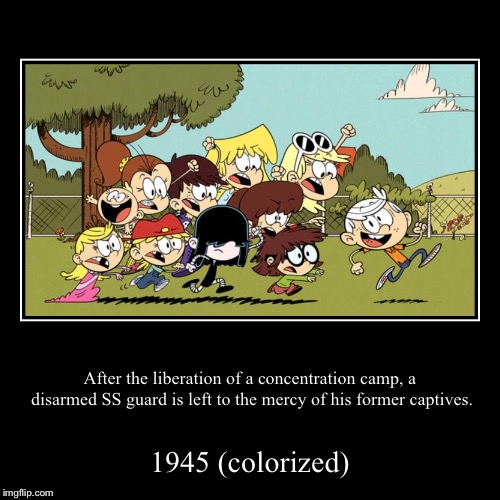 image tagged in funny,demotivationals,holocaust,historical meme,the loud house,bad taste | made w/ Imgflip demotivational maker