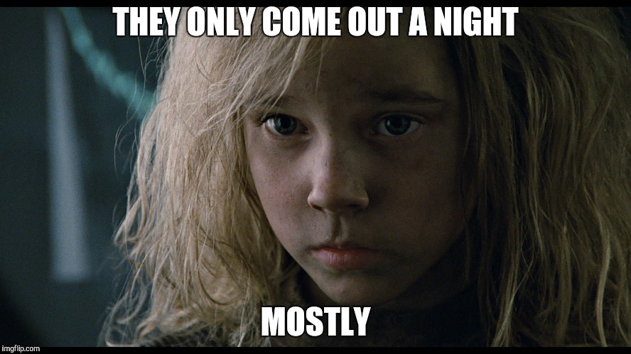 mostly newt aliens | THEY ONLY COME OUT A NIGHT MOSTLY | image tagged in mostly newt aliens | made w/ Imgflip meme maker