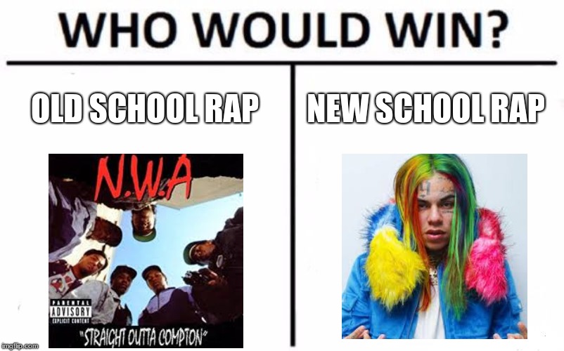 Rap Who Would Win? | OLD SCHOOL RAP; NEW SCHOOL RAP | image tagged in memes,who would win,nwa,6ix9ine,rap,old vs new | made w/ Imgflip meme maker