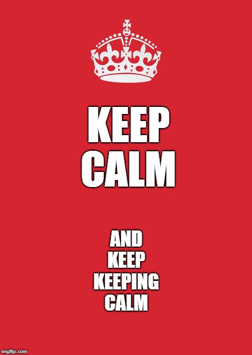 Keep Calm And Carry On Red | KEEP CALM; AND KEEP KEEPING CALM | image tagged in memes,keep calm and carry on red | made w/ Imgflip meme maker