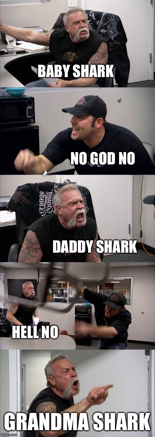 American Chopper Argument Meme | BABY SHARK; NO GOD NO; DADDY SHARK; HELL NO; GRANDMA SHARK | image tagged in memes,american chopper argument | made w/ Imgflip meme maker