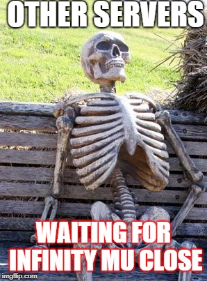 Waiting Skeleton Meme | OTHER SERVERS; WAITING FOR INFINITY MU CLOSE | image tagged in memes,waiting skeleton | made w/ Imgflip meme maker