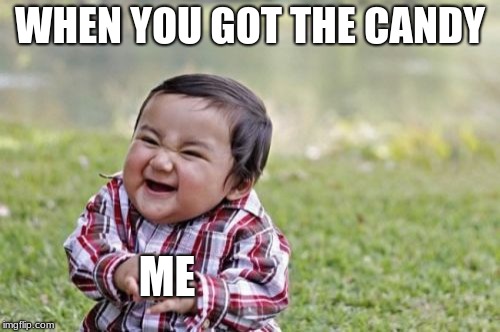 Evil Toddler | WHEN YOU GOT THE CANDY; ME | image tagged in memes,evil toddler | made w/ Imgflip meme maker