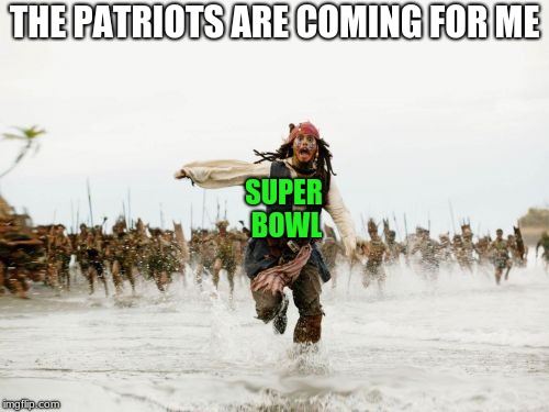 Jack Sparrow Being Chased Meme | THE PATRIOTS ARE COMING FOR ME; SUPER BOWL | image tagged in memes,jack sparrow being chased | made w/ Imgflip meme maker