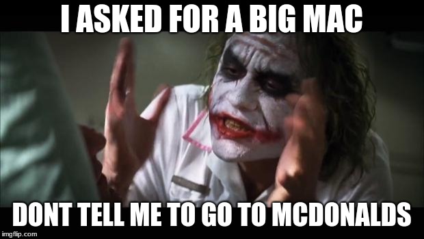 And everybody loses their minds Meme | I ASKED FOR A BIG MAC; DONT TELL ME TO GO TO MCDONALDS | image tagged in memes,and everybody loses their minds | made w/ Imgflip meme maker