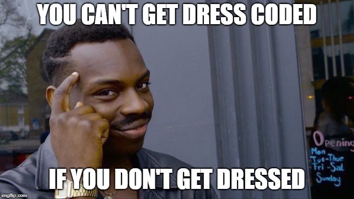 Roll Safe Think About It | YOU CAN'T GET DRESS CODED; IF YOU DON'T GET DRESSED | image tagged in memes,roll safe think about it | made w/ Imgflip meme maker